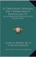 Tradition Catholiq Sur L'Infaillibilite Pontificale V1