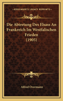 Die Abtretung Des Elsass An Frankreich Im Westfalischen Frieden (1905)