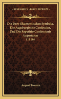 Die Drey Okumentischen Symbola, Die Augsburgische Confession, Und Die Repetitio Confessionis Augustanae (1816)