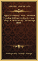 Copy Of His Majesty's Royal Charter For Founding And Incorporating Downing College, In The University Of Cambridge (1800)