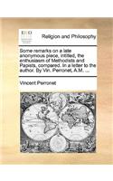 Some Remarks on a Late Anonymous Piece, Intitled, the Enthusiasm of Methodists and Papists, Compared. in a Letter to the Author. by Vin. Perronet, A.M. ...
