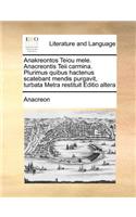 Anakreontos Teiou Mele. Anacreontis Teii Carmina. Plurimus Quibus Hactenus Scatebant Mendis Purgavit, Turbata Metra Restituit Editio Altera