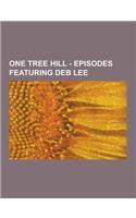 One Tree Hill - Episodes Featuring Deb Lee: A Multitude of Casualties, All of a Sudden I Miss Everyone, All That You Can't Leave Behind, All These Thi(English)