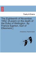 Eighteenth of November, 1852. [a Poem on the Death of the Duke of Wellington. by Francis Egerton, Earl of Ellesmere.]