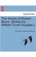 Works of Robert Burns. [Edited by William Scott Douglas.]