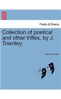 Collection of Poetical and Other Trifles, by J. Townley.