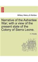 Narrative of the Ashantee War; With a View of the Present State of the Colony of Sierra Leone.