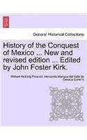 History of the Conquest of Mexico ... New and revised edition ... Edited by John Foster Kirk.