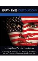 Livingston Parish, Louisiana: Including Its History, the Whitney Plantation, the San Francisco Plantation House, and More