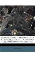 Norma Perfecti Episcopi ... Per Considerationes .... a Praesule Quodam Anonymo Exhibita