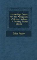 Archaeologia Graeca: Or, the Antiquities of Greece, Volume 1: Or, the Antiquities of Greece, Volume 1