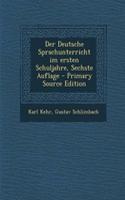 Der Deutsche Sprachunterricht Im Ersten Schuljahre, Sechste Auflage