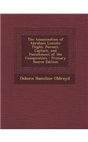 The Assassination of Abraham Lincoln: Flight, Pursuit, Capture, and Punishment of the Conspirators
