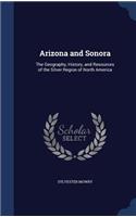 Arizona and Sonora: The Geography, History, and Resources of the Silver Region of North America