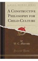 A Constructive Philosophy for Child-Culture (Classic Reprint): (English)