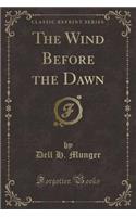 The Wind Before the Dawn (Classic Reprint)