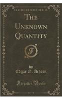 The Unknown Quantity (Classic Reprint)