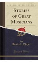 Stories of Great Musicians (Classic Reprint)