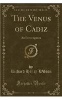 The Venus of Cadiz: An Extravaganza (Classic Reprint): An Extravaganza (Classic Reprint)