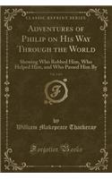 Adventures of Philip on His Way Through the World, Vol. 2 of 3: Shewing Who Robbed Him, Who Helped Him, and Who Passed Him by (Classic Reprint)