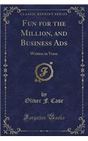 Fun for the Million, and Business Ads: Written in Verse (Classic Reprint)