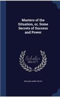 Masters of the Situation, or, Some Secrets of Success and Power
