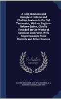 A Compendious and Complete Hebrew and Chaldee Lexicon to the Old Testament; With an English-Hebrew Index, Chiefly Founded on the Works of Gesenius and Fürst, With Improvements From Dietrich and Other Sources