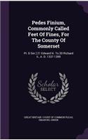 Pedes Finium, Commonly Called Feet of Fines, for the County of Somerset: PT. D Ser.] 21 Edward III. to 20 Richard II., A. D. 1337-1399