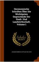 Oeconomische Schriften Über Die Wichtigsten Gegenstände Der Stadt- Und Landwirthschaft, Volume 1