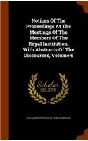 Notices of the Proceedings at the Meetings of the Members of the Royal Institution, with Abstracts of the Discourses, Volume 6: (English)