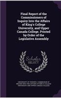 Final Report of the Commissioners of Inquiry Into the Affairs of King's College University, and Upper Canada College. Printed by Order of the Legislative Assembly: (English)