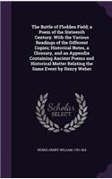 Battle of Flodden Field; a Poem of the Sixteenth Century. With the Various Readings of the Different Copies; Historical Notes, a Glossary, and an Appendix Containing Ancient Poems and Historical Matter Relating the Same Event by Henry Weber