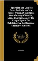 Tapestries and Carpets From the Palace of the Pardo, Woven at the Royal Manufactory of Madrid, Loaned by His Majesty the King of Spain, for Exhibition by the Hispanic Society of America