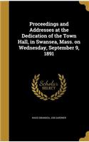 Proceedings and Addresses at the Dedication of the Town Hall, in Swansea, Mass. on Wednesday, September 9, 1891