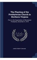 The Planting of the Presbyterian Church in Northern Virginia: Prior to the Organization of Winchester Presbytery, December 4, 1974