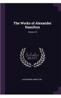 The Works of Alexander Hamilton; Volume 10