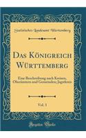 Das KÃ¶nigreich WÃ¼rttemberg, Vol. 3: Eine Beschreibung Nach Kreisen, OberÃ¤mtern Und Gemeinden; Jagstkreis (Classic Reprint)