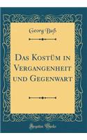 Das Kostüm in Vergangenheit Und Gegenwart (Classic Reprint)
