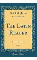 The Latin Reader, Vol. 1 (Classic Reprint)