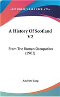 A History Of Scotland V2: From The Roman Occupation (1902)