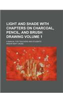 Light and Shade with Chapters on Charcoal, Pencil, and Brush Drawing Volume 1; A Manual for Teachers and Students: (English)