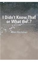 I Didn't Know That or What The..?: (English)