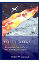 Forty Weeks: An Ignatian Path to Christ with Sacred Story Prayer
