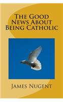 The Good News About Being Catholic
