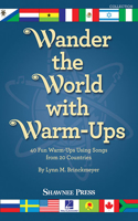 Wander the World with Warm-Ups: 40 Fun Warm-Ups Using Songs from 20 Countries