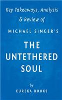 Key Takeaway, Analysis & Review of Michael A. Singer's the Untethered Soul