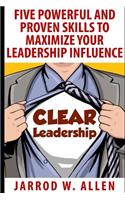 Clear Leadership: Five Powerful and Proven Skills to Maximize Your Leadership Influence