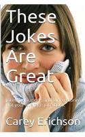 These Jokes Are Great: Hilarious Jokes, Great Quotations and Funny Stories