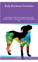 Bully Bordeaux Activities Bully Bordeaux Tricks, Games & Agility Includes: Bully Bordeaux Beginner to Advanced Tricks, Fun Games, Agility & More