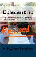 Eclecentric (Revised): The incomplete, unrequited, and (perhaps) irreverent works